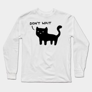 Don't Wait Long Sleeve T-Shirt